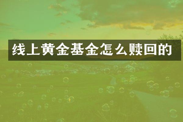 线上黄金基金怎么赎回的