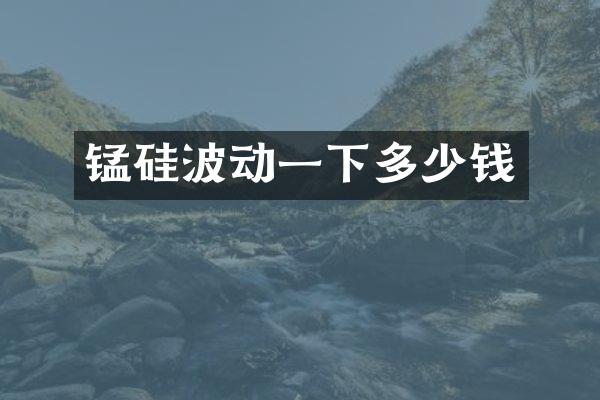 锰硅波动一下多少钱