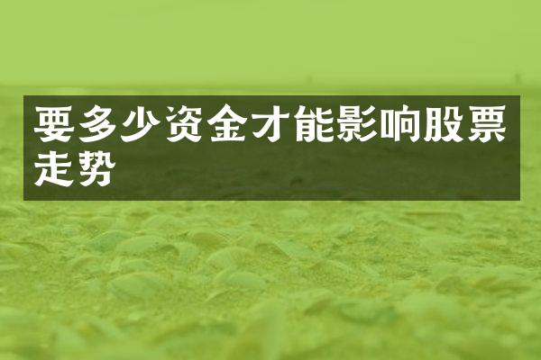 要多少资金才能影响股票走势