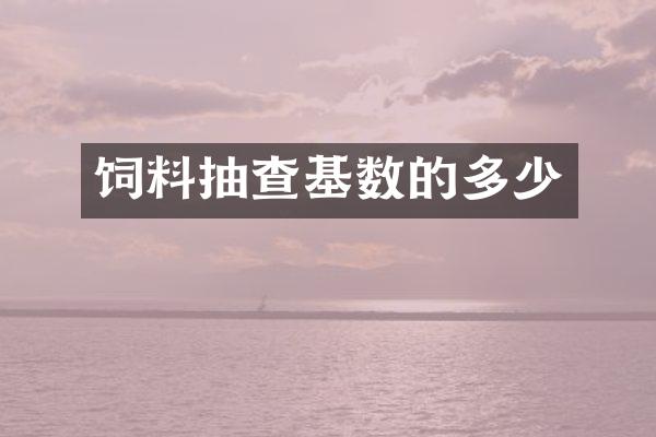 饲料抽查基数的多少