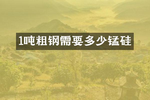 1吨粗钢需要多少锰硅
