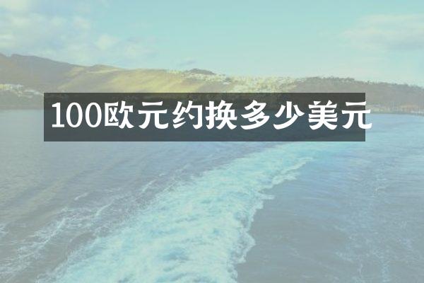100欧元约换多少美元