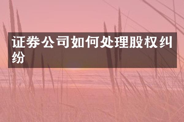 证券公司如何处理股权纠纷