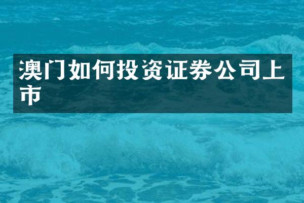澳门如何投资证券公司上市