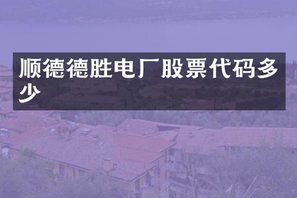 顺德德胜电厂股票代码多少