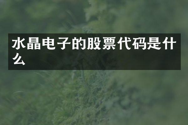 水晶电子的股票代码是什么