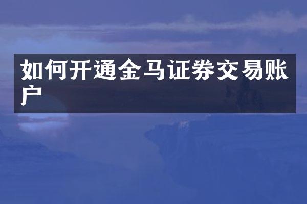 如何开通金马证券交易账户