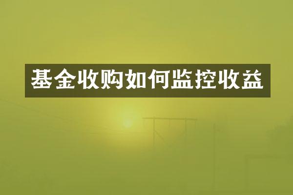 基金收购如何监控收益