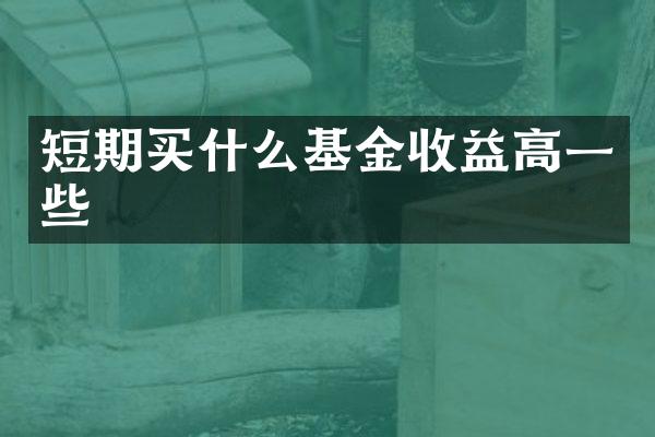 短期基金收益高一些