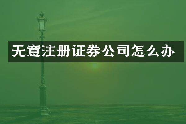 无意注册证券公司怎么办