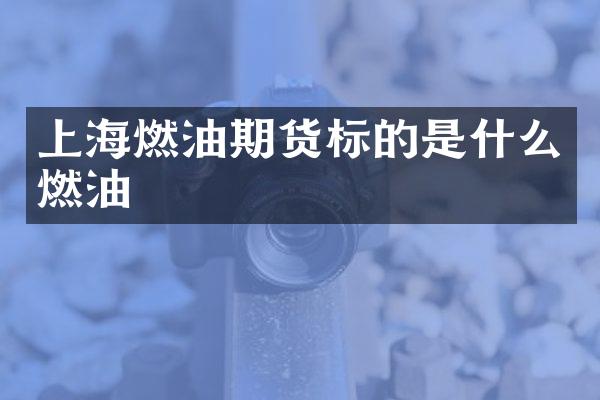 上海燃油期货标的是什么燃油
