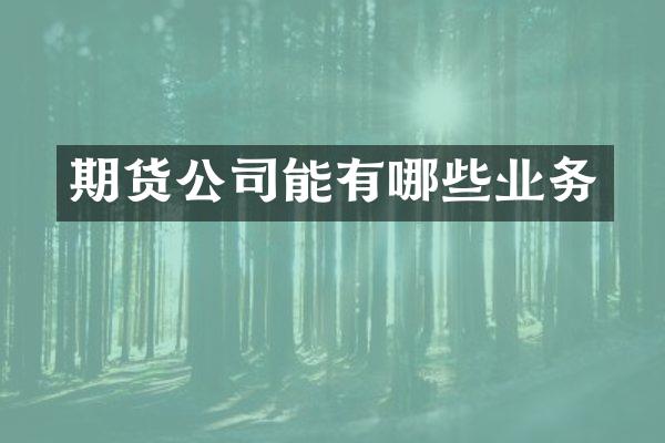 期货公司能有哪些业务