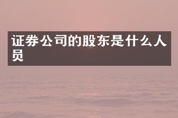 证券公司的股东是什么人员