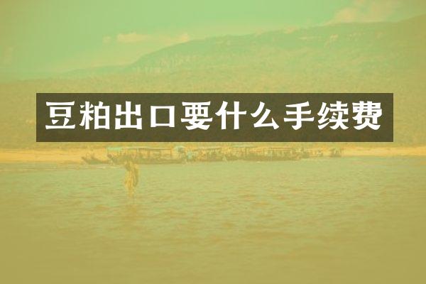 豆粕出口要什么手续费