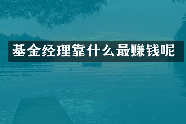 基金经理靠什么最赚钱呢