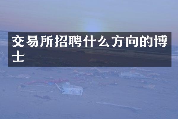 交易所招聘什么方向的博士