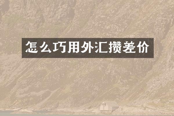 怎么巧用外汇攒差价