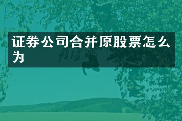 证券公司合并原股票怎么为