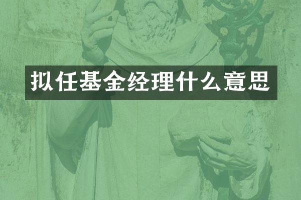 拟任基金经理什么意思