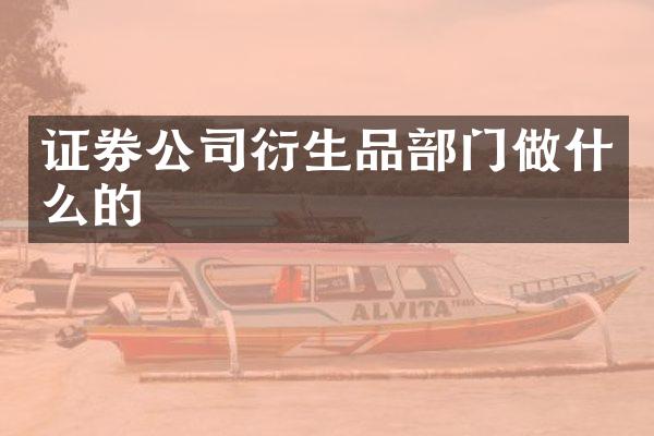 证券公司衍生品部门做什么的