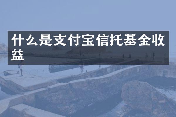 什么是支付宝信托基金收益
