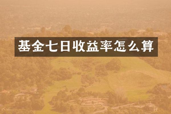 基金七日收益率怎么算