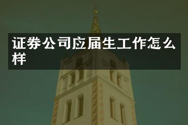 证券公司应届生工作怎么样