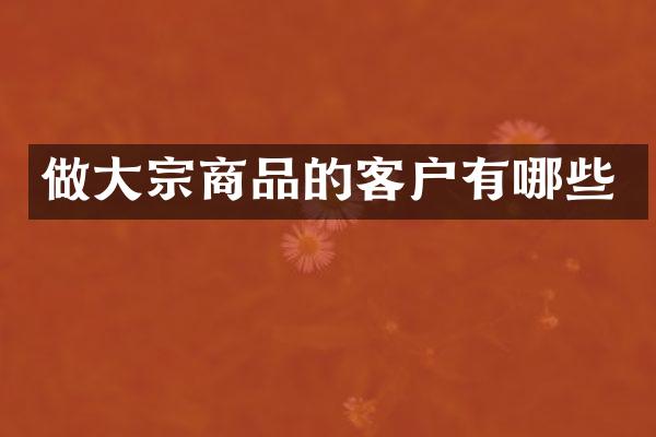 做大宗商品的客户有哪些