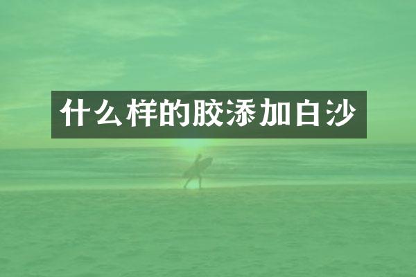 什么样的胶添加白沙
