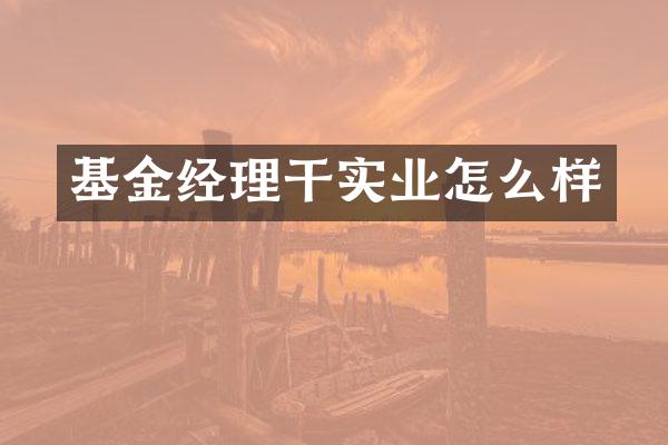 基金经理干实业怎么样