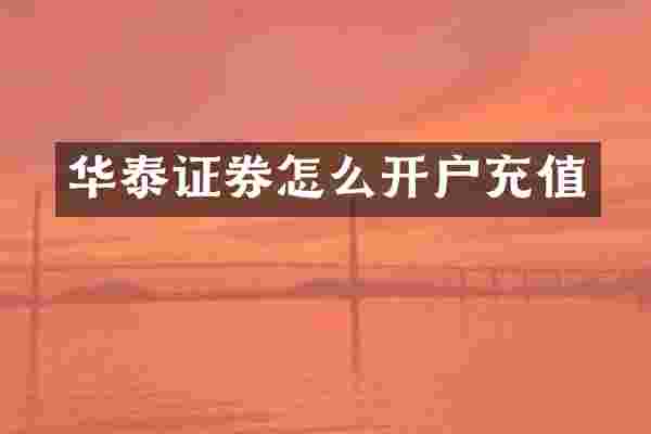 华泰证券怎么开户充值