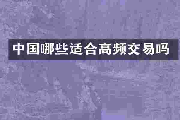 中国哪些适合高频交易吗