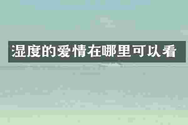 湿度的爱情在哪里可以看