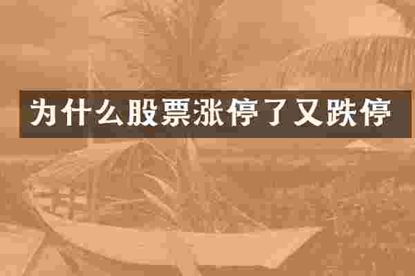 为什么股票涨停了又跌停