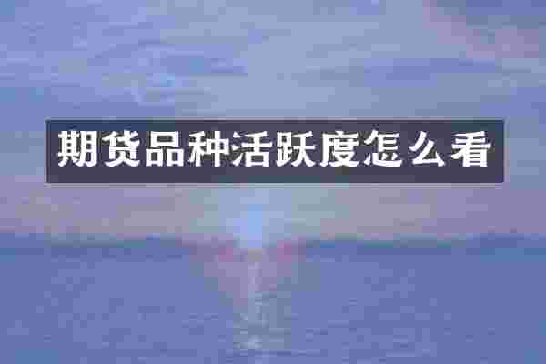期货品种活跃度怎么看