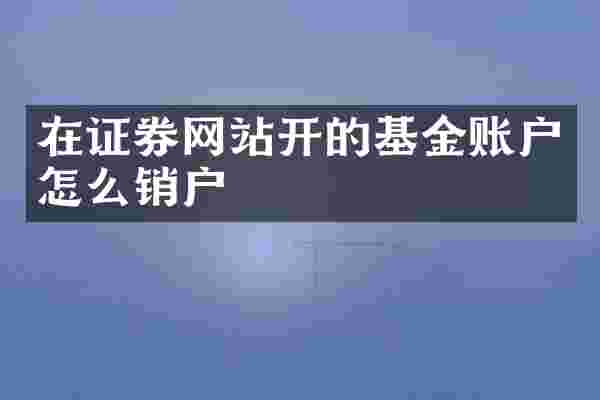 在证券网站开的基金账户怎么销户