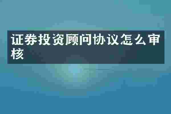 证券投资顾问协议怎么审核