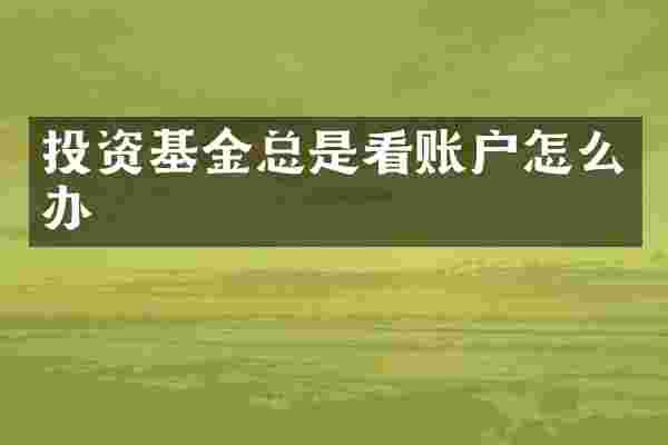 投资基金总是看账户怎么办