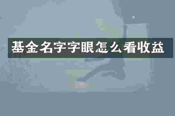 基金名字字眼怎么看收益