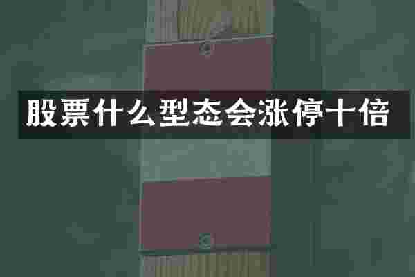 股票什么型态会涨停十倍
