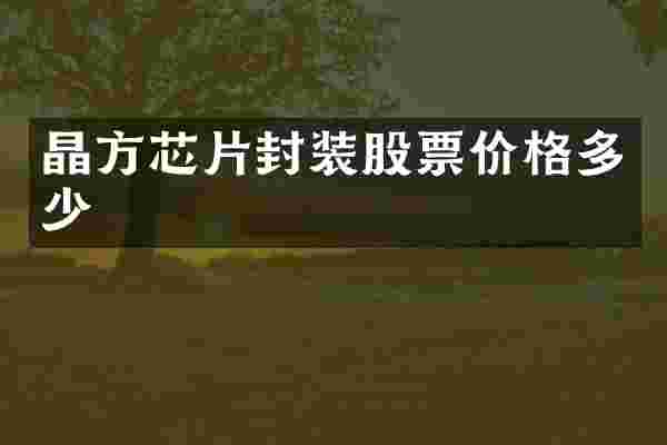 晶方芯片封装股票价格多少