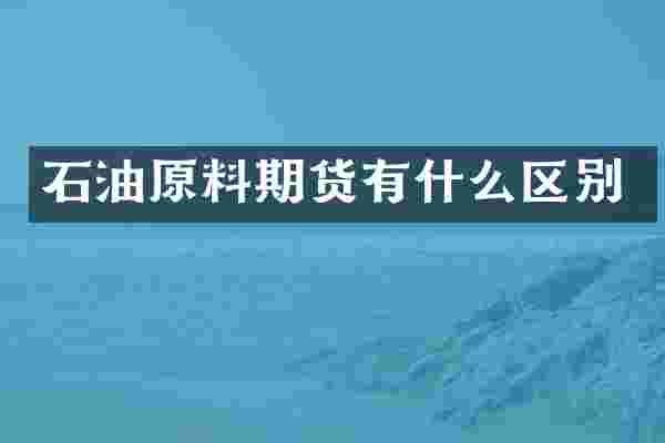 石油原料期货有什么区别