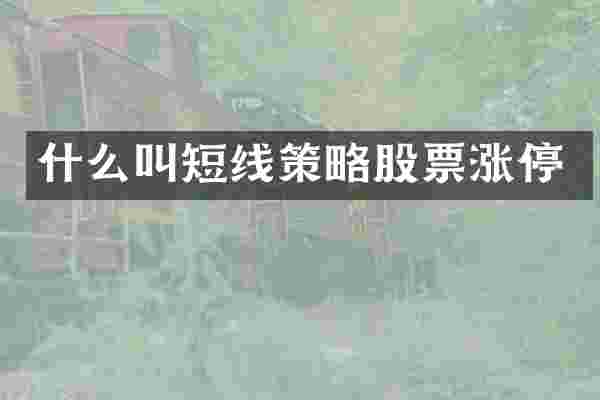 什么叫短线策略股票涨停