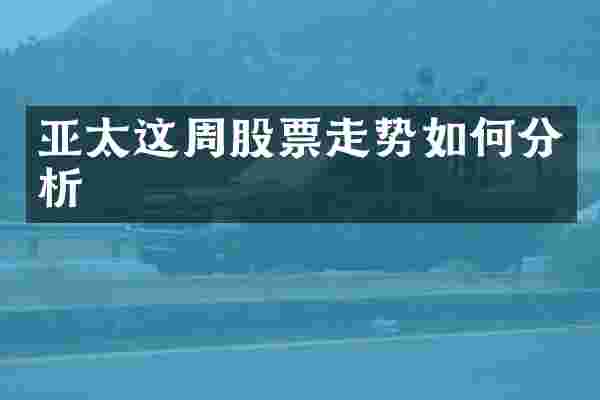亚太这周股票走势如何分析