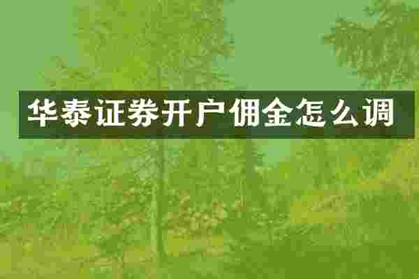 华泰证券开户佣金怎么调