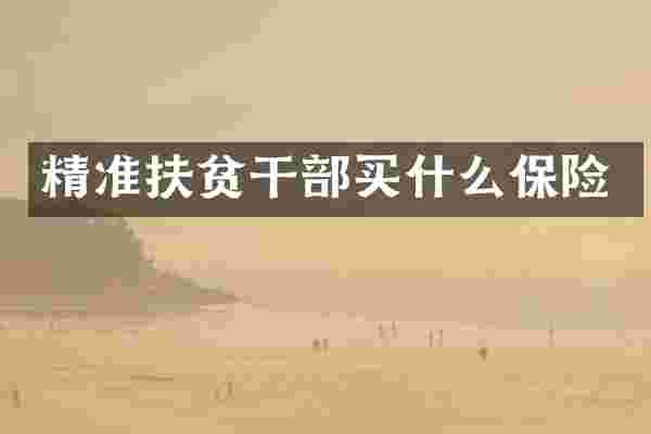 精准扶贫干部买什么保险