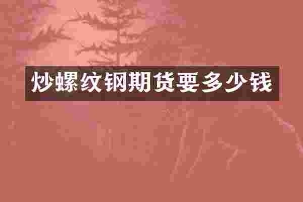 炒螺纹钢期货要多少钱