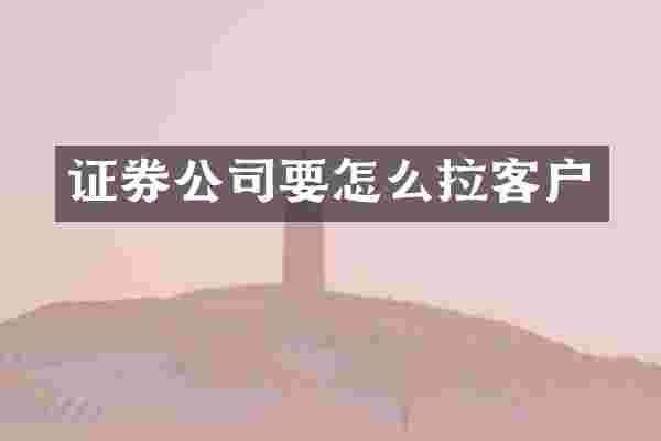 证券公司要怎么拉客户