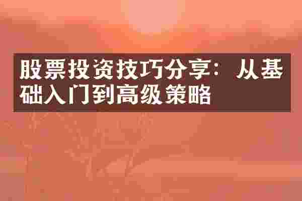 股票投资技巧分享：从基础入门到高级策略