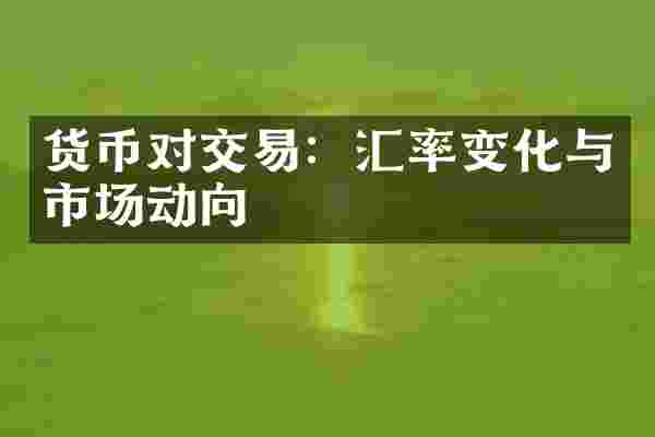 货币对交易：汇率变化与市场动向